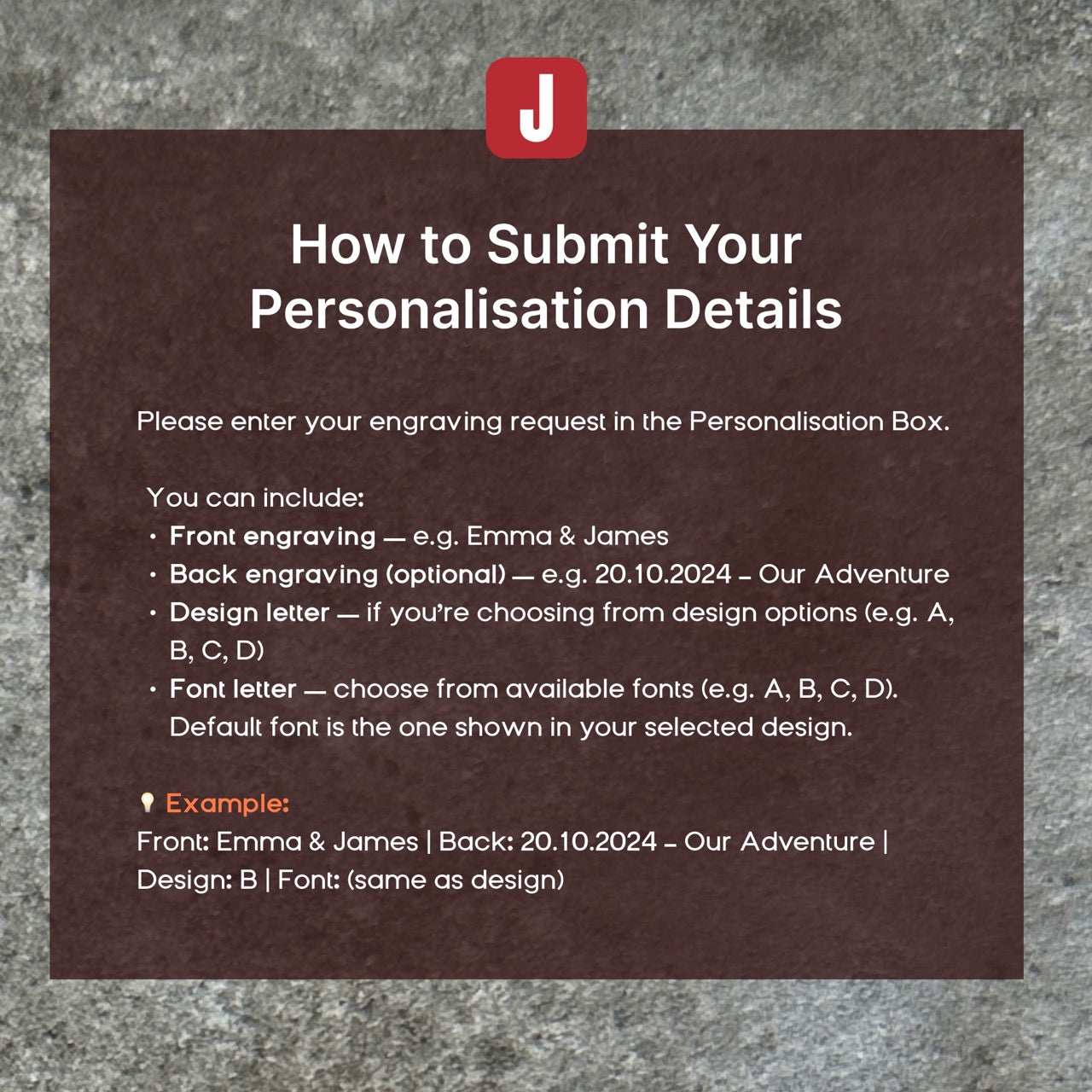 The image is a text box with instructions on how to submit personalisation details. It provides examples of font choices for a front engraving and a back engraving, along with instructions for selecting a design letter and font.